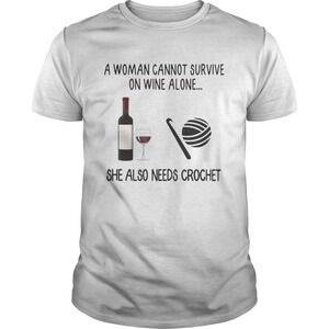 A Woman Cannot Survive On Wine Alone She Also Needs Crochet Shirt